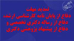 تمدید مهلت دفاع از پایان نامه کارشناسی ارشد، دفاع از رساله دکتری تخصصی و دفاع از پیشنهاد پژوهشی دکتری